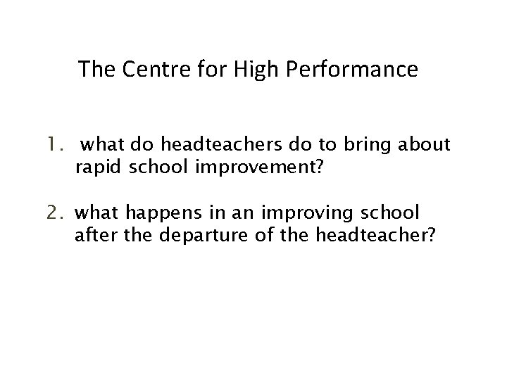 The Centre for High Performance 1. what do headteachers do to bring about rapid The Centre for High Performance 1. what do headteachers do to bring about rapid