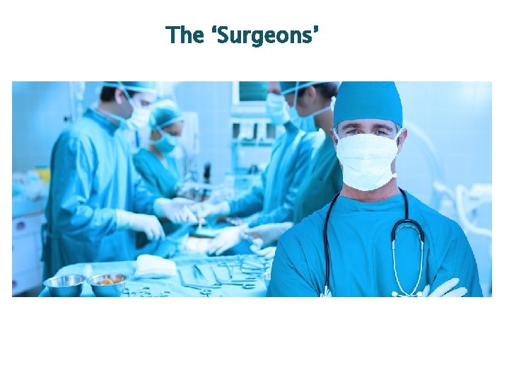 The ‘Surgeons’ The ‘Surgeons’