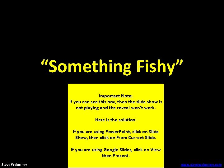 “Something Fishy” Important Note: If you can see this box, then the slide show