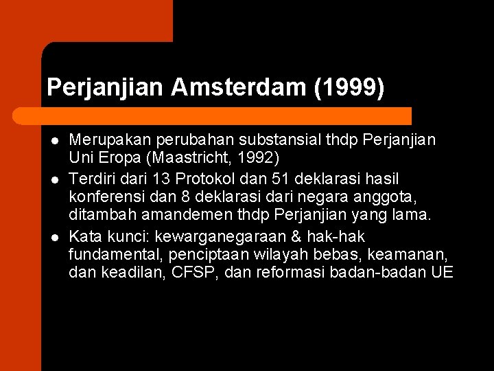 Perjanjian Amsterdam (1999) l l l Merupakan perubahan substansial thdp Perjanjian Uni Eropa (Maastricht,