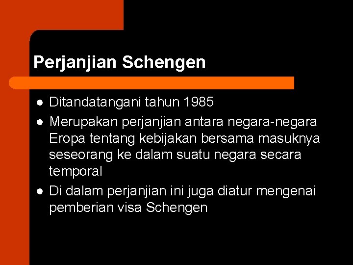 Perjanjian Schengen l l l Ditandatangani tahun 1985 Merupakan perjanjian antara negara-negara Eropa tentang