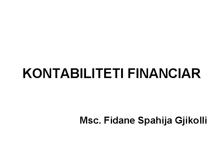 KONTABILITETI FINANCIAR Msc. Fidane Spahija Gjikolli 