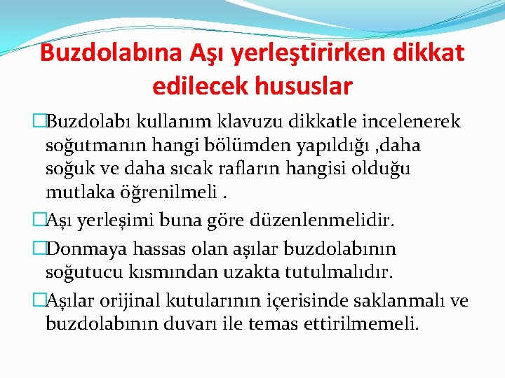 Buzdolabına Aşı yerleştirirken dikkat edilecek hususlar �Buzdolabı kullanım klavuzu dikkatle incelenerek soğutmanın hangi bölümden