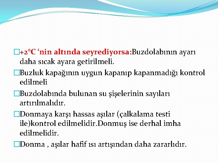 �+2°C ‘nin altında seyrediyorsa: Buzdolabının ayarı daha sıcak ayara getirilmeli. �Buzluk kapağının uygun kapanıp