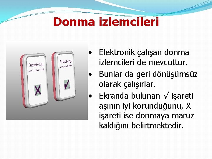 Donma izlemcileri • Elektronik çalışan donma izlemcileri de mevcuttur. • Bunlar da geri dönüşümsüz