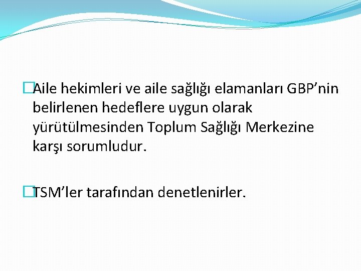 �Aile hekimleri ve aile sağlığı elamanları GBP’nin belirlenen hedeflere uygun olarak yürütülmesinden Toplum Sağlığı