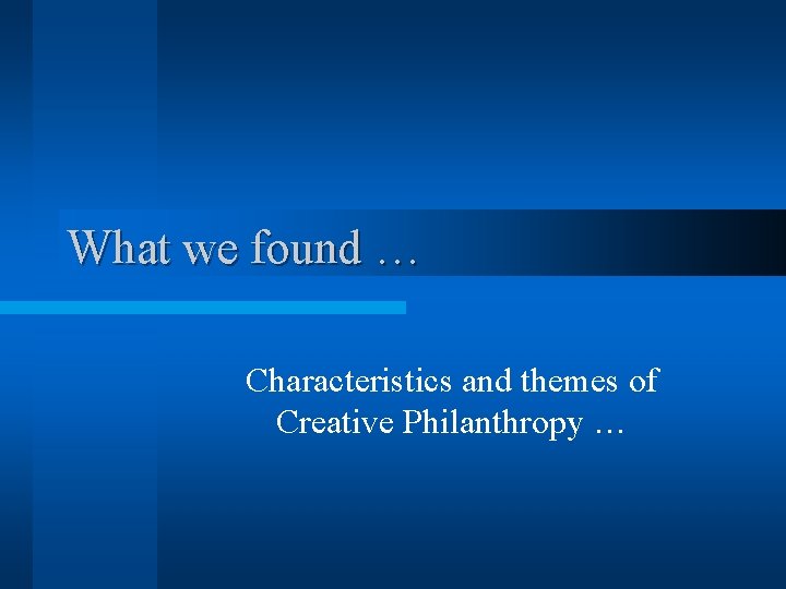 What we found … Characteristics and themes of Creative Philanthropy … 