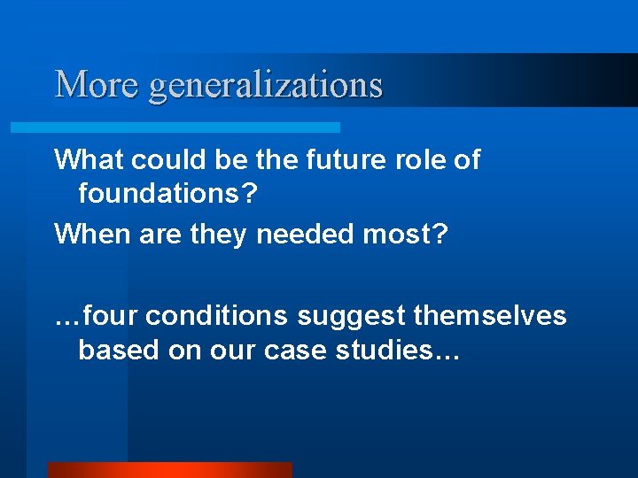 More generalizations What could be the future role of foundations? When are they needed