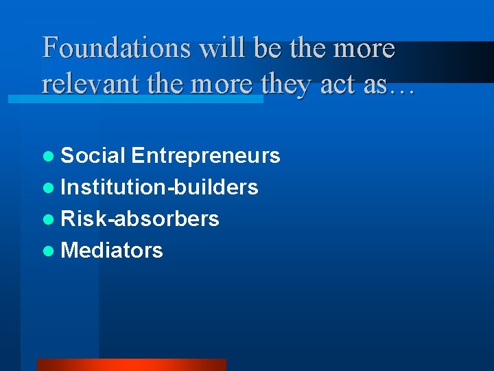 Foundations will be the more relevant the more they act as… l Social Entrepreneurs