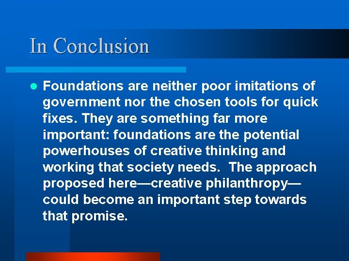In Conclusion l Foundations are neither poor imitations of government nor the chosen tools