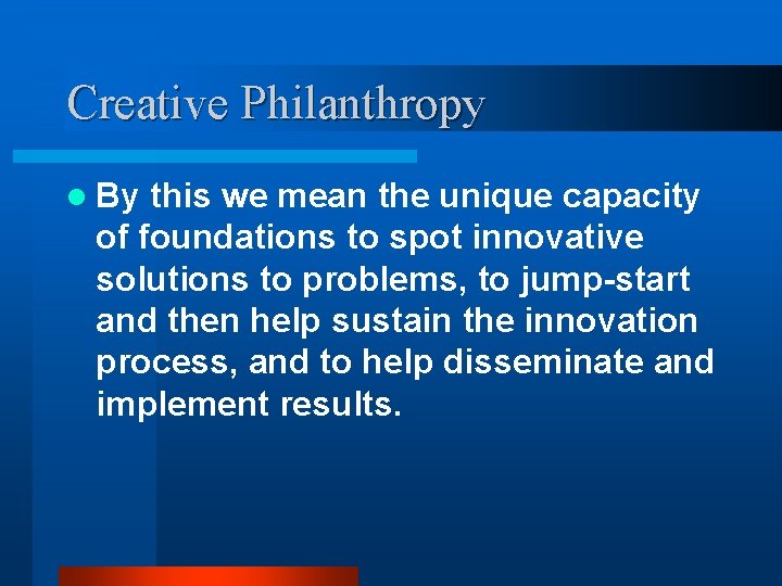 Creative Philanthropy l By this we mean the unique capacity of foundations to spot
