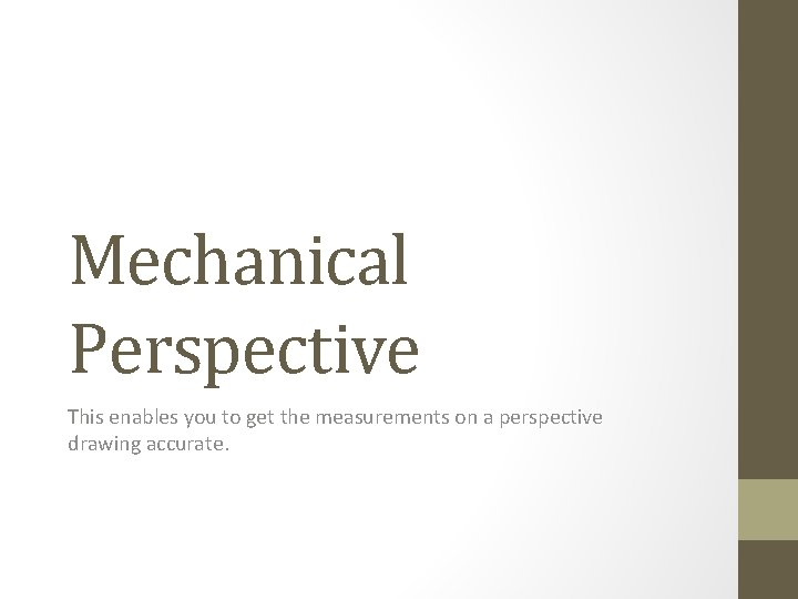 Mechanical Perspective This enables you to get the measurements on a perspective drawing accurate.