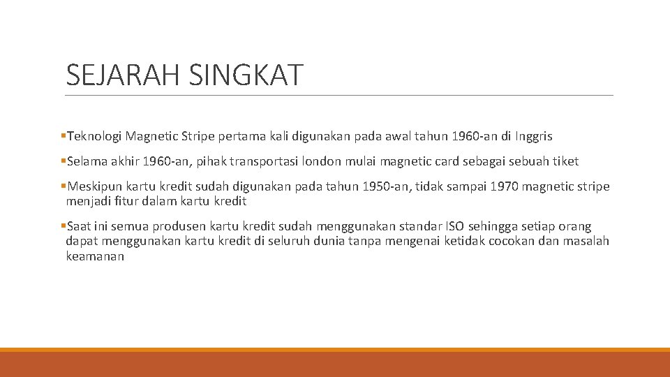 SEJARAH SINGKAT §Teknologi Magnetic Stripe pertama kali digunakan pada awal tahun 1960 -an di