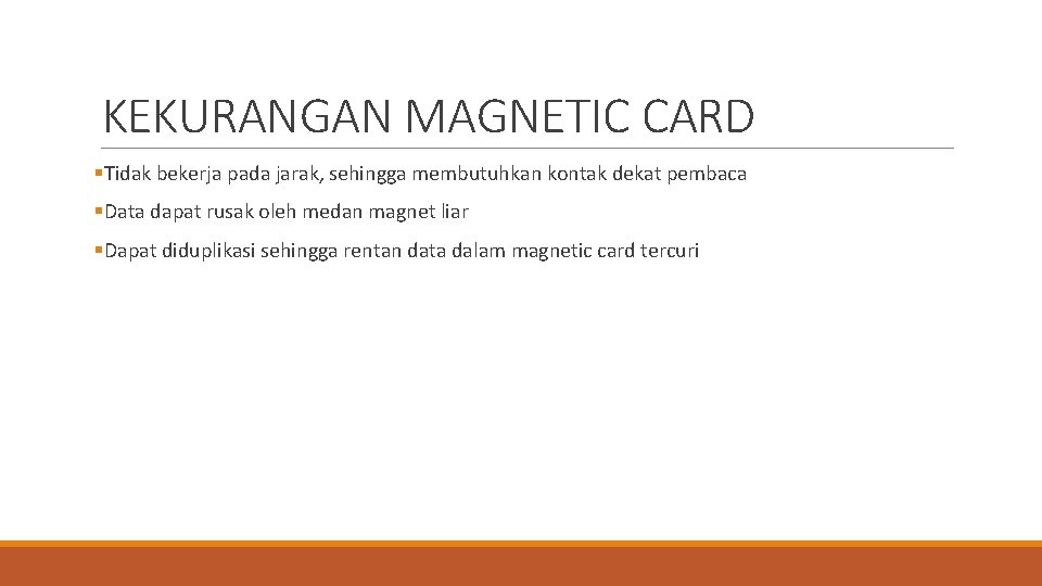 KEKURANGAN MAGNETIC CARD §Tidak bekerja pada jarak, sehingga membutuhkan kontak dekat pembaca §Data dapat