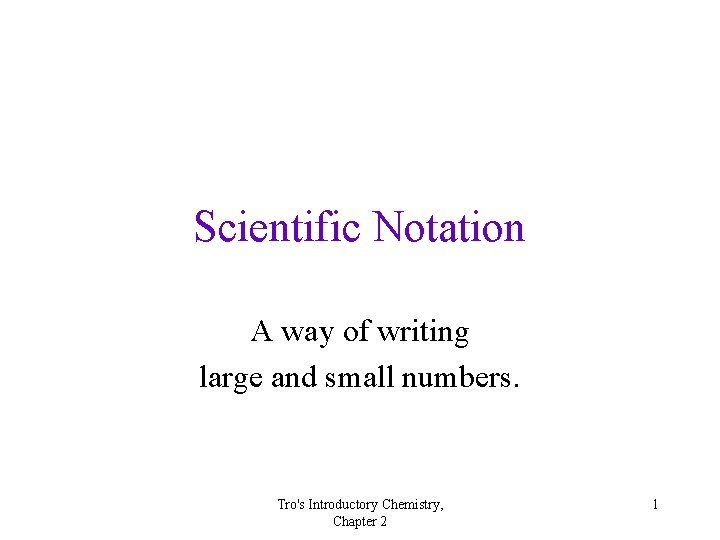Scientific Notation A way of writing large and small numbers. Tro's Introductory Chemistry, Chapter