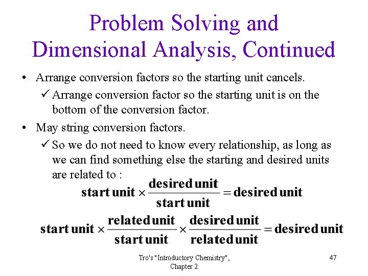 Problem Solving and Dimensional Analysis, Continued • Arrange conversion factors so the starting unit