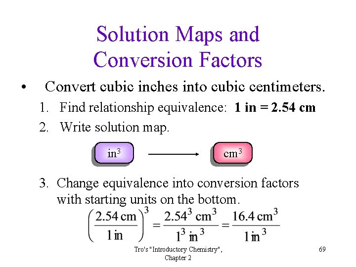 Solution Maps and Conversion Factors • Convert cubic inches into cubic centimeters. 1. Find