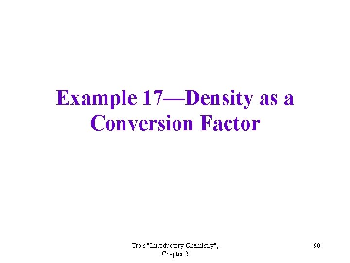 Example 17—Density as a Conversion Factor Tro's "Introductory Chemistry", Chapter 2 90 