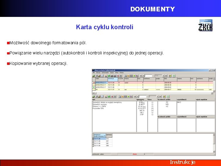 DOKUMENTY Karta cyklu kontroli Możliwość dowolnego formatowania pól. Powiązanie wielu narzędzi (autokontroli inspekcyjnej) do