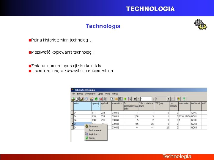TECHNOLOGIA Technologia Pełna historia zmian technologii. Możliwość kopiowania technologii. Zmiana numeru operacji skutkuje taką