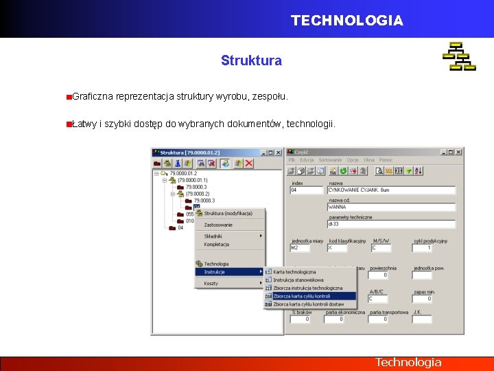 TECHNOLOGIA Struktura Graficzna reprezentacja struktury wyrobu, zespołu. Łatwy i szybki dostęp do wybranych dokumentów,