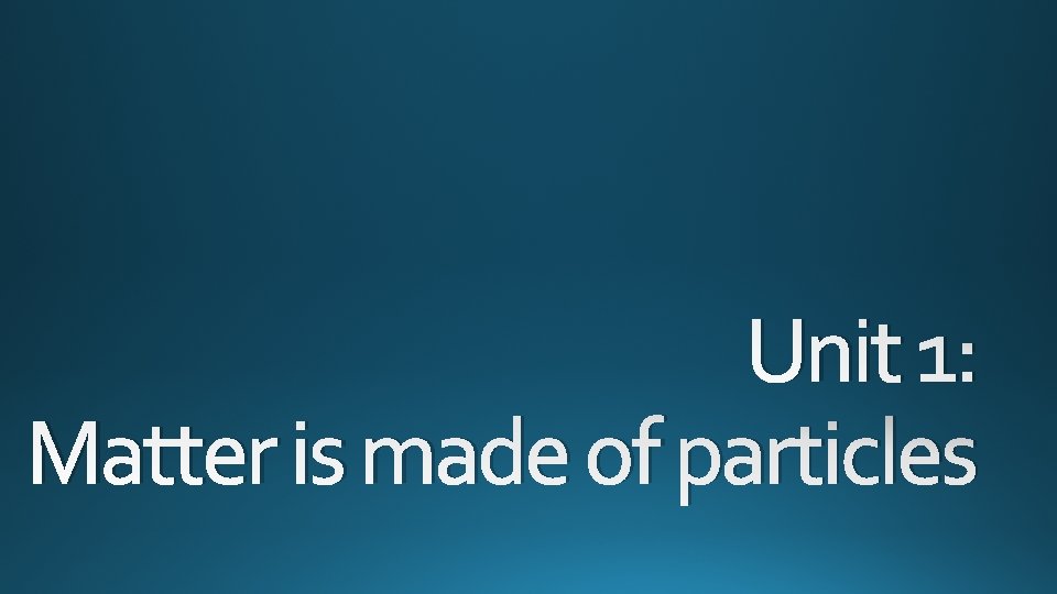 Unit 1: Matter is made of particles 
