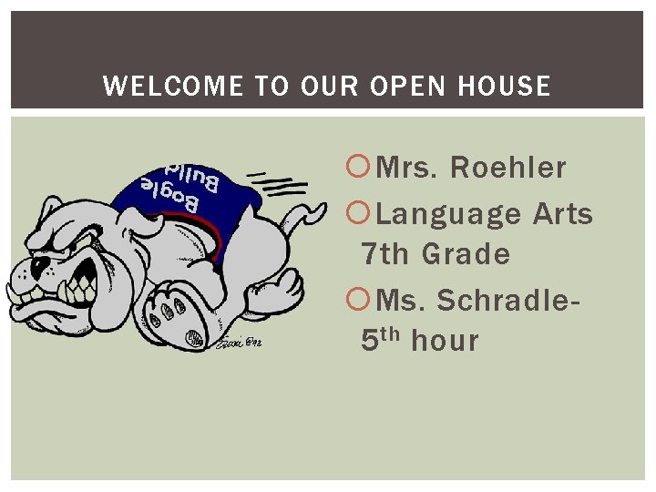 WELCOME TO OUR OPEN HOUSE Mrs. Roehler Language Arts 7 th Grade Ms. Schradle