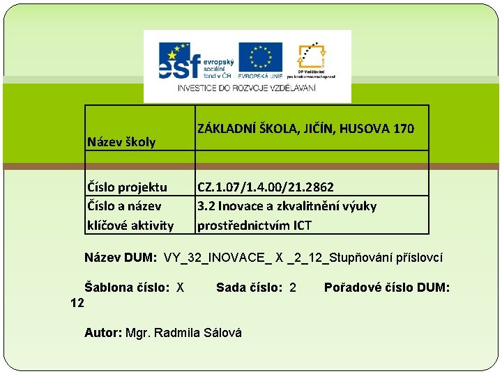 Název školy Číslo projektu Číslo a název klíčové aktivity ZÁKLADNÍ ŠKOLA, JIČÍN, HUSOVA 170 Název školy Číslo projektu Číslo a název klíčové aktivity ZÁKLADNÍ ŠKOLA, JIČÍN, HUSOVA 170