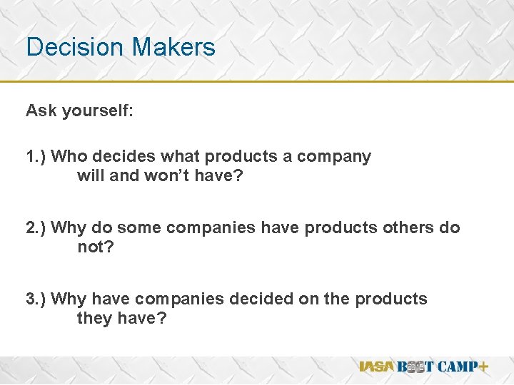 Decision Makers Ask yourself: 1. ) Who decides what products a company will and