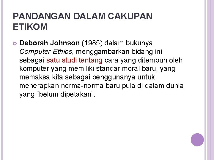 PANDANGAN DALAM CAKUPAN ETIKOM Deborah Johnson (1985) dalam bukunya Computer Ethics, menggambarkan bidang ini