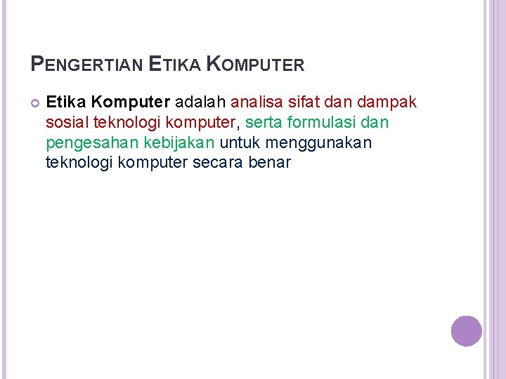 PENGERTIAN ETIKA KOMPUTER Etika Komputer adalah analisa sifat dan dampak sosial teknologi komputer, serta