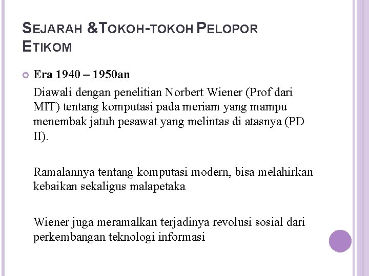 SEJARAH &TOKOH-TOKOH PELOPOR ETIKOM Era 1940 – 1950 an Diawali dengan penelitian Norbert Wiener