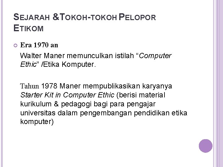 SEJARAH &TOKOH-TOKOH PELOPOR ETIKOM Era 1970 an Walter Maner memunculkan istilah “Computer Ethic” /Etika