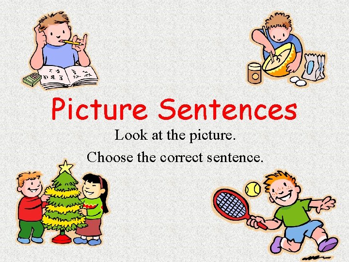 Picture Sentences Look at the picture. Choose the correct sentence. 