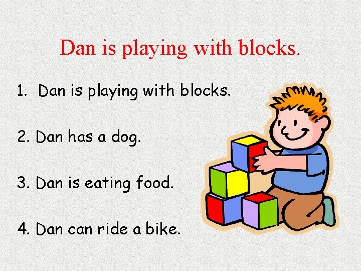 Dan is playing with blocks. 1. Dan is playing with blocks. 2. Dan has