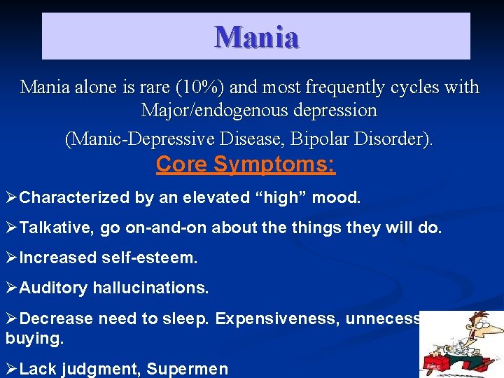 Mania alone is rare (10%) and most frequently cycles with Major/endogenous depression (Manic-Depressive Disease,