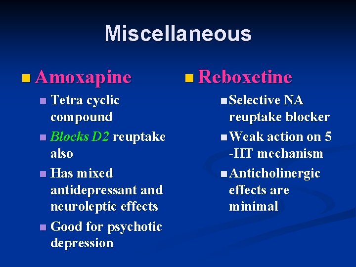 Miscellaneous n Amoxapine n Tetra cyclic compound n Blocks D 2 reuptake also n