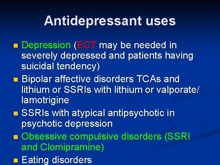 Antidepressant uses Depression (ECT may be needed in severely depressed and patients having suicidal