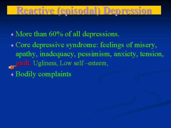 Reactive (episodal) Depression ¨ More than 60% of all depressions. ¨ Core depressive syndrome: