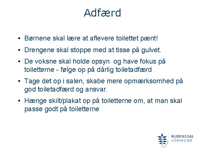 Adfærd • Børnene skal lære at aflevere toilettet pænt! • Drengene skal stoppe med