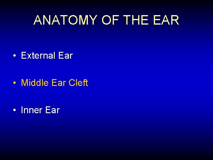 ANATOMY OF THE EAR • External Ear • Middle Ear Cleft • Inner Ear