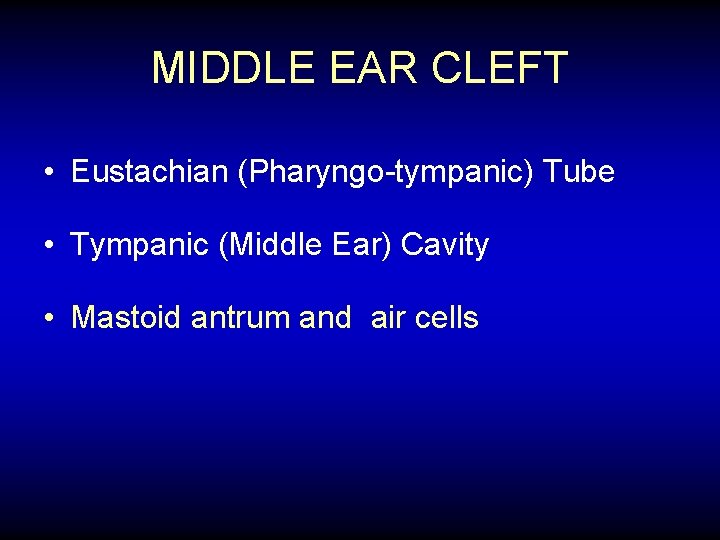 MIDDLE EAR CLEFT • Eustachian (Pharyngo-tympanic) Tube • Tympanic (Middle Ear) Cavity • Mastoid