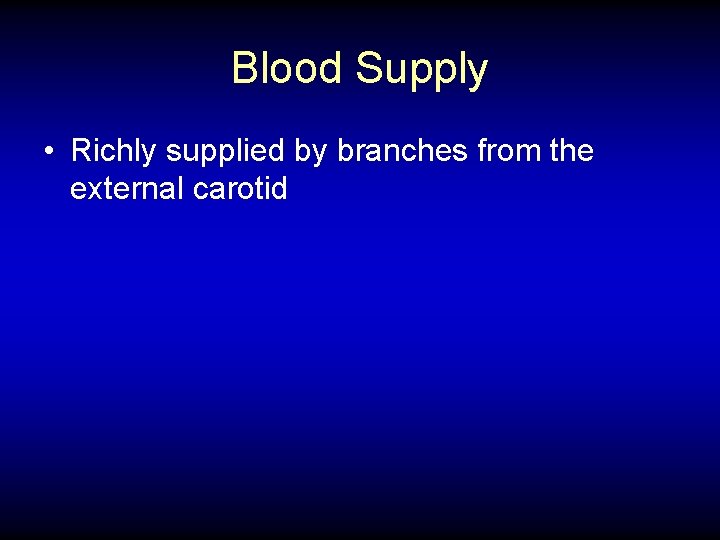 Blood Supply • Richly supplied by branches from the external carotid 