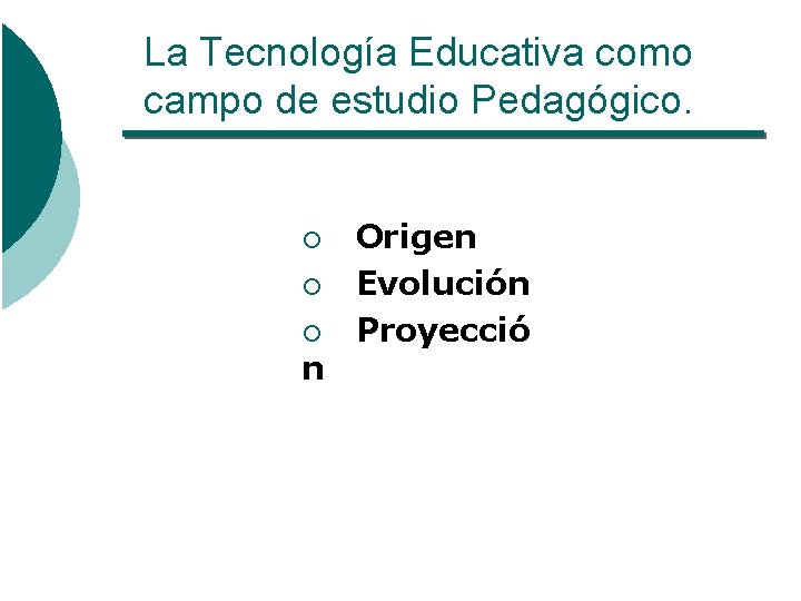 La Tecnología Educativa como campo de estudio Pedagógico. ¡ ¡ ¡ n Origen Evolución