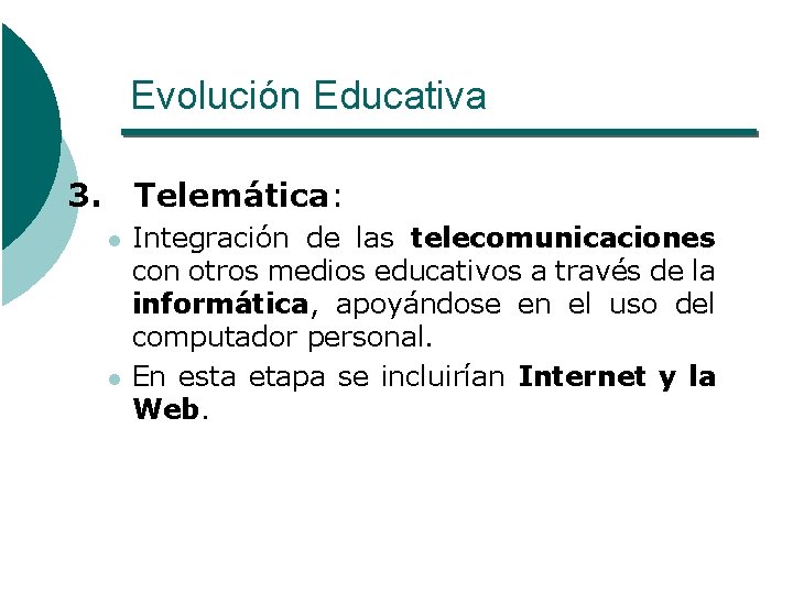 Evolución Educativa 3. Telemática: l l Integración de las telecomunicaciones con otros medios educativos