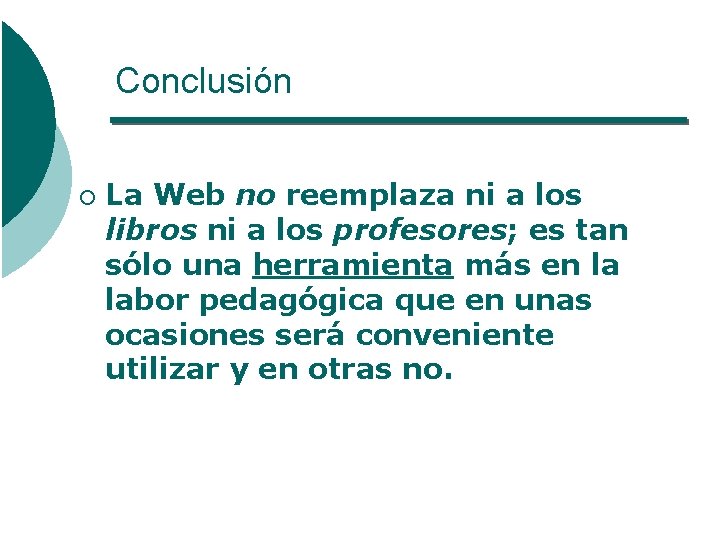 Conclusión ¡ La Web no reemplaza ni a los libros ni a los profesores;