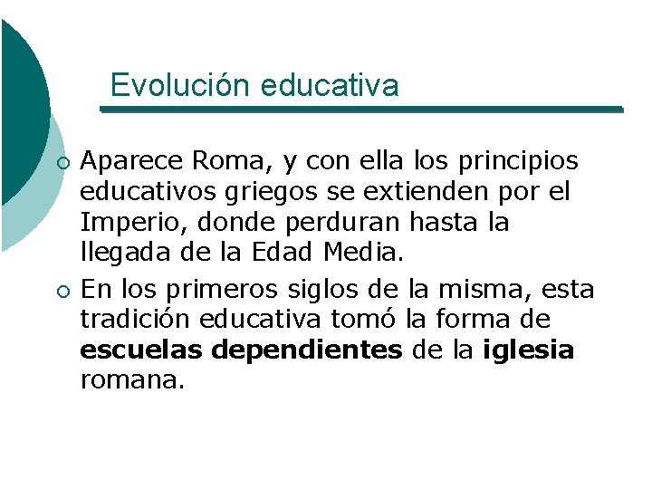 Evolución educativa ¡ ¡ Aparece Roma, y con ella los principios educativos griegos se