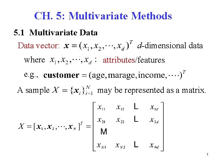 CH. 5: Multivariate Methods 5. 1 Multivariate Data vector: where d-dimensional data attributes/features e.