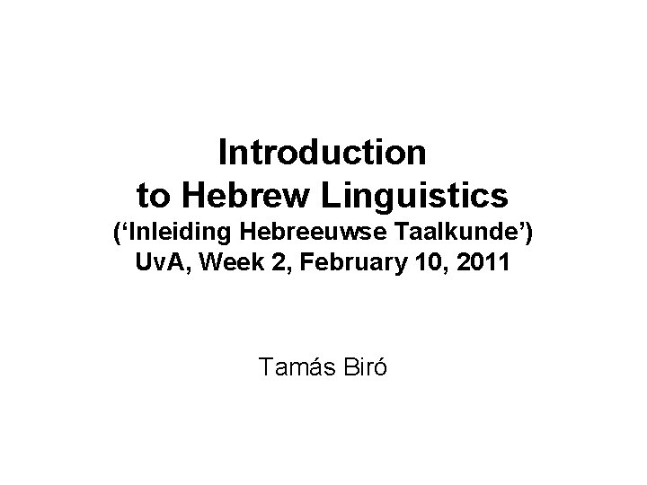 Introduction to Hebrew Linguistics (‘Inleiding Hebreeuwse Taalkunde’) Uv. A, Week 2, February 10, 2011