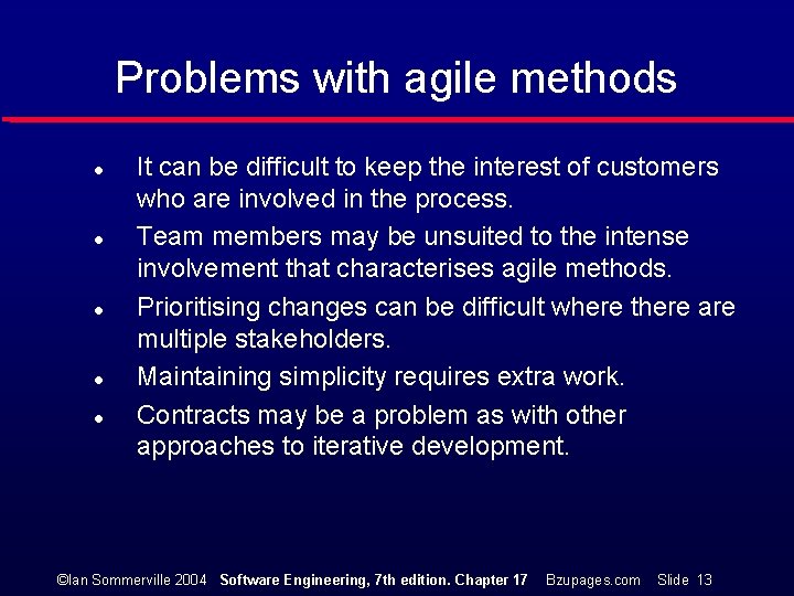 Problems with agile methods l l l It can be difficult to keep the